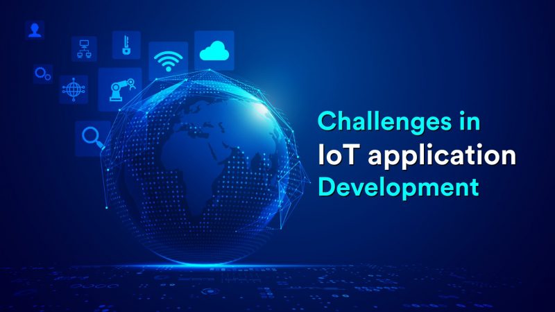 What are the Challenges in IoT Application Development ?