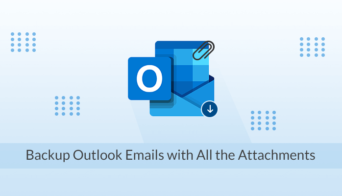 How to Backup Outlook Emails with All the Attachments