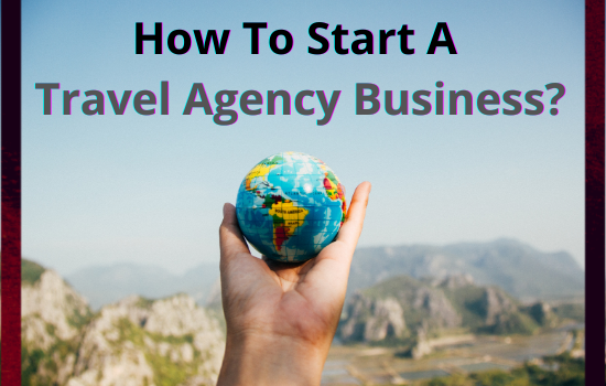 Tips to start a travel and tour business